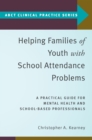 Helping Families of Youth with School Attendance Problems : A Practical Guide for Mental Health and School-Based Professionals - eBook