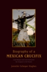Biography of a Mexican Crucifix : Lived Religion and Local Faith from the Conquest to the Present - eBook