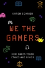 We the Gamers : How Games Teach Ethics and Civics - Book