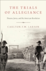 The Trials of Allegiance : Treason, Juries, and the American Revolution - eBook