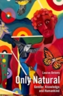 Only Natural : Gender, Knowledge, and Humankind - Book