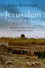 Jerusalem through the Ages : From Its Beginnings to the Crusades - eBook