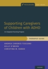 Supporting Caregivers of Children with ADHD : An Integrated Parenting Program, Therapist Guide - eBook