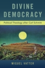 Divine Democracy : Political Theology after Carl Schmitt - Book