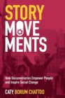 Story Movements : How Documentaries Empower People and Inspire Social Change - Book