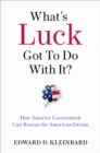 What's Luck Got to Do with It? : How Smarter Government Can Rescue the American Dream - eBook