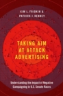 Taking Aim at Attack Advertising : Understanding the Impact of Negative Campaigning in U.S. Senate Races - eBook