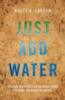 Just Add Water : Solving the World's Problems Using its Most Precious Resource - eBook