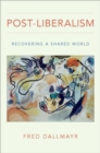 Post-Liberalism : Recovering a Shared World - eBook