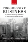 Progressive Business : An Intellectual History of the Role of Business in American Society - eBook