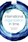 International Organization in Time : Fragmentation and Reform - eBook