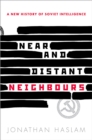Near and Distant Neighbours : A New History of Soviet Intelligence - eBook
