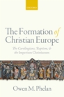 The Formation of Christian Europe : The Carolingians, Baptism, and the Imperium Christianum - eBook
