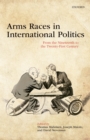 Arms Races in International Politics : From the Nineteenth to the Twenty-First Century - eBook