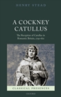 A Cockney Catullus : The Reception of Catullus in Romantic Britain, 1795-1821 - eBook