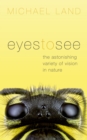 Eyes to See : The Astonishing Variety of Vision in Nature - eBook