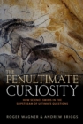 The Penultimate Curiosity : How Science Swims in the Slipstream of Ultimate Questions - eBook