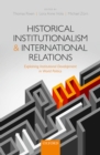Historical Institutionalism and International Relations : Explaining Institutional Development in World Politics - eBook