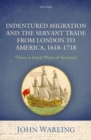 Indentured Migration and the Servant Trade from London to America, 1618-1718 : 'There is Great Want of Servants' - eBook