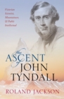 The Ascent of John Tyndall : Victorian Scientist, Mountaineer, and Public Intellectual - eBook