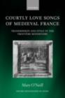 Courtly Love Songs of Medieval France : Transmission and Style in Trouv?re Repertoire - eBook