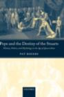 Pope and the Destiny of the Stuarts : History, Politics, and Mythology in the Age of Queen Anne - eBook