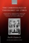 The Christology of Theodoret of Cyrus : Antiochene Christology from the Council of Ephesus (431) to the Council of Chalcedon (451) - eBook