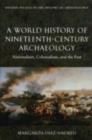 A World History of Nineteenth-Century Archaeology : Nationalism, Colonialism, and the Past - eBook