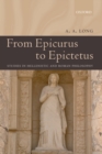 From Epicurus to Epictetus : Studies in Hellenistic and Roman Philosophy - eBook