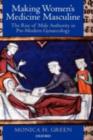 Making Women's Medicine Masculine : The Rise of Male Authority in Pre-Modern Gynaecology - eBook
