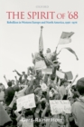 The Spirit of '68 : Rebellion in Western Europe and North America, 1956-1976 - eBook