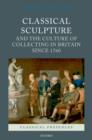 Classical Sculpture and the Culture of Collecting in Britain since 1760 - eBook