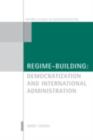 Regime-Building : Democratization and International Administration - eBook