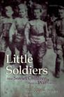 Little Soldiers : How Soviet Children Went to War, 1941-1945 - eBook