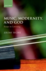 Music, Modernity, and God : Essays in Listening - eBook