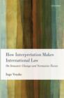 How Interpretation Makes International Law : On Semantic Change and Normative Twists - eBook