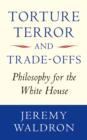 Torture, Terror, and Trade-Offs : Philosophy for the White House - eBook