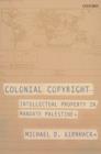 Colonial Copyright : Intellectual Property in Mandate Palestine - eBook