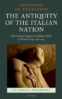The Antiquity of the Italian Nation : The Cultural Origins of a Political Myth in Modern Italy, 1796-1943 - eBook