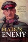 Haig's Enemy : Crown Prince Rupprecht and Germany's War on the Western Front - eBook