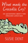 What Made The Crocodile Cry? : 101 questions about the English language - eBook