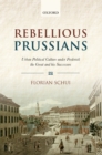 Rebellious Prussians : Urban Political Culture under Frederick the Great and his Successors - eBook