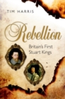 Rebellion : Britain's First Stuart Kings, 1567-1642 - eBook
