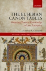 The Eusebian Canon Tables : Ordering Textual Knowledge in Late Antiquity - eBook