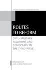 Routes to Reform : Civil-Military Relations and Democracy in the Third Wave - eBook
