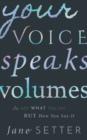 Your Voice Speaks Volumes : It's Not What You Say, But How You Say It - eBook
