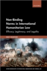 Non-Binding Norms in International Humanitarian Law : Efficacy, Legitimacy, and Legality - eBook