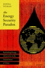 The Energy Security Paradox : Rethinking Energy (In)security  in the United States and China - eBook
