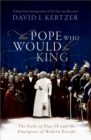 The Pope Who Would Be King : The Exile of Pius IX and the Emergence of Modern Europe - eBook