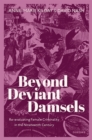 Beyond Deviant Damsels : Re-evaluating Female Criminality in the Nineteenth Century - eBook